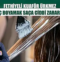 Fethiyeli Kuaför Ürkmez: 'Evde saç boyamak saça ciddi zarar veriyor'