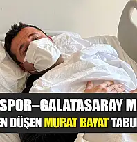Fethiyespor–Galatasaray Maçında tribünden düşen Murat Bayat taburcu oldu