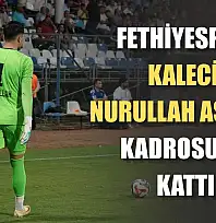 Fethiyespor, Kaleci Nurullah Aslan'ı Kadrosuna Kattı
