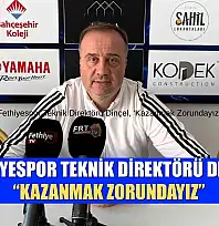 Fethiyespor Teknik Direktörü Dinçel, 'Kazanmak Zorundayız'