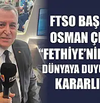 FTSO Başkanı Osman Çıralı, 'Fethiye'nin adını dünyaya duyurmaya kararlıyız'