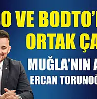 FTSO ve BODTO'dan ortak çağrı: Muğla'nın adayı Ercan Torunoğulları