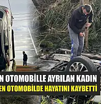 Gece evden otomobille ayrılan kadın, dereye düşen otomobilde hayatını kaybetti