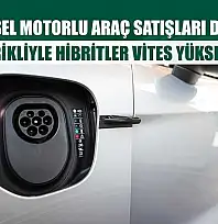 Geleneksel motorlu araç satışları düşerken, elektrikliyle hibritler vites yükseltiyor