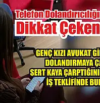 Genç kızı avukat gibi arayıp dolandırmaya çalıştı, sert kaya çarptığını anlayınca iş teklifinde bulundu