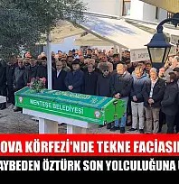 Gökova Körfezi'nde tekne faciasında hayatını kaybeden Öztürk son yolculuğuna uğurlandı