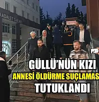 Güllü'nün kızı annesi öldürme suçlamasıyla tutuklandı
