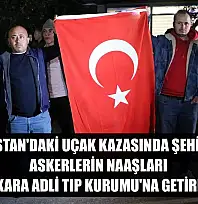 Gürcistan'daki uçak kazasında şehit olan askerlerin naaşları Ankara Adli Tıp Kurumu'na getirildi