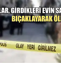 Hırsızlar, girdikleri evin sahibini bıçaklayarak öldürdü
