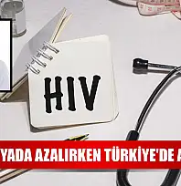 'HIV dünyada azalırken Türkiye'de artıyor'