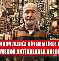 Hurdacıdan aldığı bir demlikle başladı, işletmesini antikalarla doldurdu