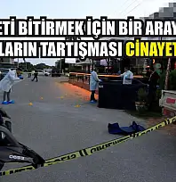 Husumeti bitirmek için bir araya gelen akrabaların tartışması cinayetle bitti