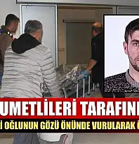 Husumetlileri tarafından, 7 yaşındaki oğlunun gözü önünde vurularak öldürüldü
