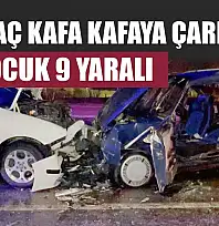 İki araç kafa kafaya çarpıştı: 3'ü çocuk 9 yaralı