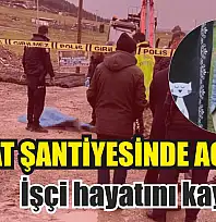 İnşaat şantiyesinde acı son: İşçi hayatını kaybetti