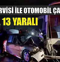 İşçi servisi ile otomobil çarpıştı: 1 ölü, 13 yaralı