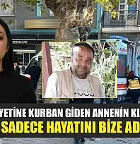 Kadın cinayetine kurban giden annenin kızı konuştu: 'Annem sadece hayatını bize adamıştı'