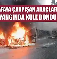Kafa kafaya çarpışan araçlar çıkan yangında küle döndü