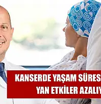 Kanserde yaşam süresi uzuyor, yan etkiler azalıyor