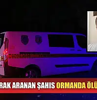 Kayıp olarak aranan şahıs ormanda ölü bulundu