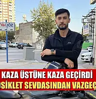 Kaza üstüne kaza geçirdi, motosiklet sevdasından vazgeçmedi