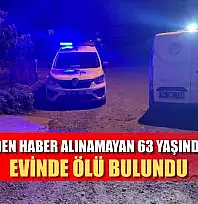 Kendisinden haber alınamayan 63 yaşındaki adam evinde ölü bulundu