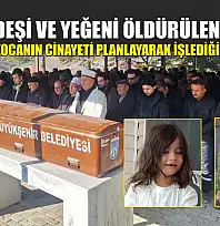 Kız kardeşi ve yeğeni öldürülen ağabey, saldırgan kocanın cinayeti planlayarak işlediğini iddia etti