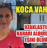 Koca vahşeti: Uzaklaştırma kararı aldırdığı için eşini öldürdü