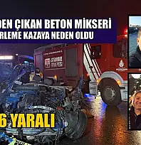 Kontrolden çıkan beton mikseri zincirleme kazaya neden oldu: 2 ölü, 6 yaralı