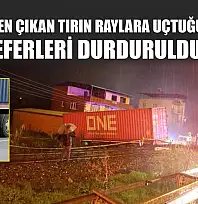 Kontrolden çıkan tırın raylara uçtuğu kazada tren seferleri durduruldu: 1 ölü