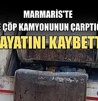Marmaris'te Belediye çöp kamyonunun çarptığı kadın hayatını kaybetti
