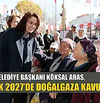 Menteşe Belediye Başkanı Köksal Aras: 'Yerkesik 2027'de doğalgaza kavuşacak'