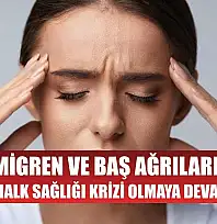 Migren ve baş ağrıları küresel halk sağlığı krizi olmaya devam ediyor