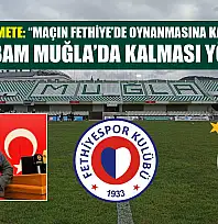 Milletvekili Mete: 'Maçın Fethiye'de oynanmasına karşı değilim, tüm çabam Muğla'da kalması yönünde'