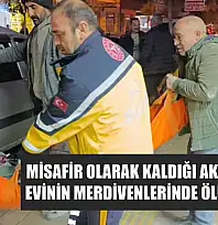 Misafir olarak kaldığı akrabasının evinin merdivenlerinde ölü bulundu