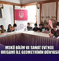 MSKÜ Bilim ve Sanat Evi'nde, çocuklar origami ile geometrinin dünyasını keşfetti
