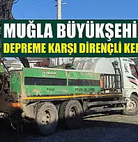 Muğla Büyükşehir'den Depreme Karşı Dirençli Kent Adımı