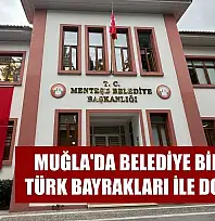 Muğla'da belediye binaları Türk bayrakları ile donatıldı