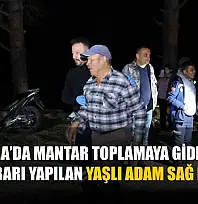 Muğla'da mantar toplamaya giden ve kayıp ihbarı yapılan yaşlı adam sağ bulundu