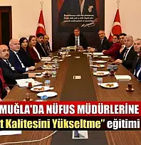 Muğla'da Nüfus Müdürlerine 'Hizmet Kalitesini Yükseltme' eğitimi verildi