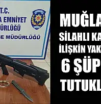 Muğla'da silahlı kavgaya ilişkin yakalanan 6 şüpheli tutuklandı