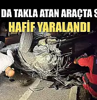 Muğla' da takla atan araçta sürücü hafif yaralandı