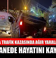 Muğla'da trafik kazasında ağır yaralanan kişi hastanede hayatını kaybetti