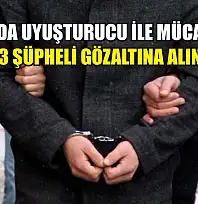 Muğla'da uyuşturucu ile mücadelede 233 şüpheli gözaltına alındı