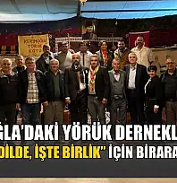 Muğla'daki Yörük Dernekleri 'Fikirde, Dilde, İşte Birlik' için biraraya geldi