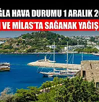 Muğla Hava Durumu 1 Aralık 2025: Bodrum ve Milas'ta Sağanak Yağış Uyarısı!