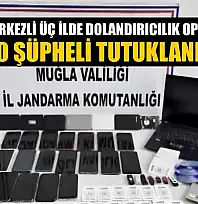 Muğla merkezli üç ilde dolandırıcılık operasyonu: 10 şüpheli tutuklandı