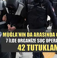 Muğla'nın da arasında olduğu 7 İlde organize suç operasyonu: 42 tutuklama