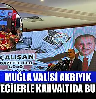 Muğla Valisi Akbıyık gazetecilerle kahvaltıda buluştu