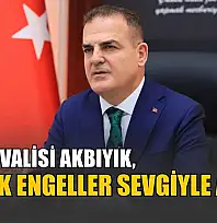 Muğla Valisi Akbıyık, 'Gerçek engeller sevgiyle aşılır'